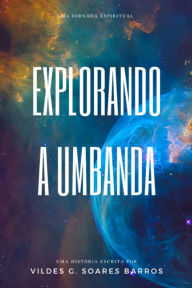Title: Explorando A Umbanda-uma Jornada Espiritual De Compreensão E Fundamentos., Author: Vildes Gleimar Soares Barros