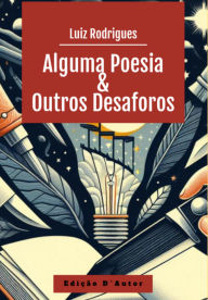 Title: Alguma Poesia & Outros Desaforos, Author: Luiz Rodrigues