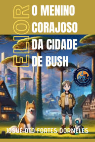Title: O Menino Corajoso Da Cidade De Bush, Author: Josué Oto Fortes Dorneles