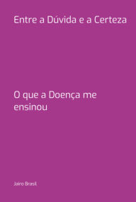 Title: Entre A Dúvida E A Certeza, Author: Jairo Brasil