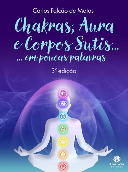 CHAKRAS, AURA E CORPOS SUTIS...: EM POUCAS PALAVRAS (3ª edição)