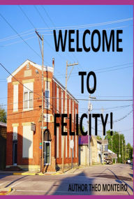 Title: Welcome To Felicity, Author: Theobaldo Veira Monteiro