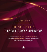 Title: Princípio da resolução superior: Como criar harmonia nas adversidades e ter mais contentamento nos relacionamentos pela comunicação e inteireza, Author: Esther con