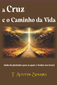 Title: A Cruz E O Caminho Da Vida, Author: T. Austin-sparkes