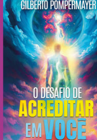 Title: O Desafio De Acreditar Em Você, Author: Gilberto Pompermayer