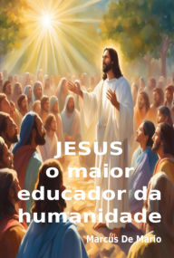 Title: Jesus, O Maior Educador Da Humanidade, Author: Marcus De Mario