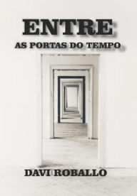 Title: Entre As Portas Do Tempo, Author: Davi Roballo