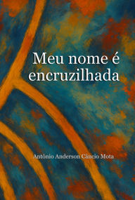 Title: Meu Nome É Encruzilhada, Author: Antônio Anderson Câncio Mota