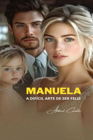 Title: Manuela: A difï¿½cil arte de ser feliz, Author: Abdenal Carvalho