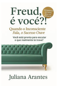 Title: Freud, Ã¯Â¿Â½ vocÃ¯Â¿Â½?!: Quando o inconsciente fala, o sucesso ouve., Author: Juliana Arantes