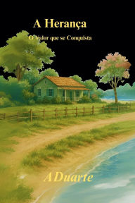 Title: A Heranï¿½a: O valor que se conquista, Author: Aduarte Alexandre Duarte