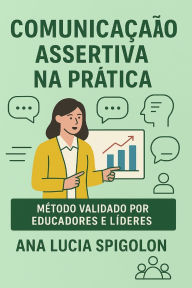 Title: Comunicaï¿½ï¿½o Assertiva na Prï¿½tica: Ediï¿½ï¿½o revisada e ampliada com exercï¿½cios prï¿½ticos, Author: Ana Lucia Spigolon