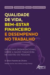 Title: Qualidade de Vida, Bem-Estar Financeiro e Desempenho no Trabalho:: Um Olhar Organizacional sobre a Saúde Financeira na Gestão de Pessoas, Author: Elton Parente de Oliveira