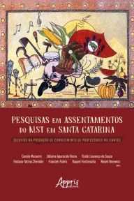 Title: Pesquisas em Assentamentos do MST em Santa Catarina Desafios na Produção de Conhecimento de Professores Militantes, Author: Camila Munarini