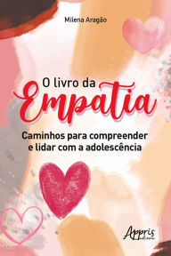 Title: O Livro da Empatia: Caminhos para Compreender e Lidar com a Adolescência, Author: Milena Aragão