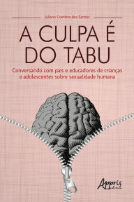 Title: A Culpa é do Tabu: Conversando com Pais e Educadores de Crianças e Adolescentes sobre Sexualidade Humana, Author: Juliano Coimbra dos Santos