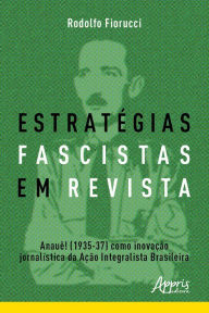 Title: Estratégias Fascistas em Revista: Anauê! (1935-37) como Inovação Jornalística da Ação Integralista Brasileira, Author: Rodolfo Fiorucci