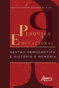 Title: Pesquisa Educacional: Gestão Democrática e História E Memória, Author: Maria do Amparo Holanda