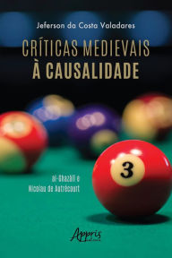 Title: Críticas Medievais à Causalidade: Al-Ghazali e Nicolau de Autrécourt, Author: Jeferson da Costa Valadares