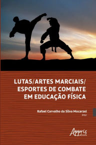 Title: Lutas/Artes Marciais/Esportes de Combate em Educação Física, Author: Rafael Carvalho da Silva Mocarzel