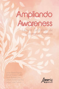 Title: Ampliando Awareness: Leitura Gestáltica de Contextos Práticos, Author: Larissa Bessert Pagung