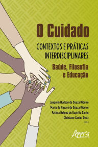 Title: O Cuidado: Contextos e Práticas Interdisciplinares - Saúde, Filosofia e Educação, Author: Joaquim Hudson de Souza Ribeiro