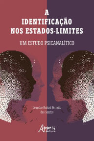 Title: A Identificação nos Estados-Limites: Um Estudo Psicanalítico, Author: Leandro Rafael Ferreira dos Santos