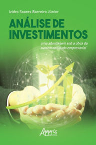 Title: Análise de Investimentos: Uma Abordagem Sob a Ótica da Sustentabilidade Empresarial, Author: Izidro Soares Barreiro Júnior