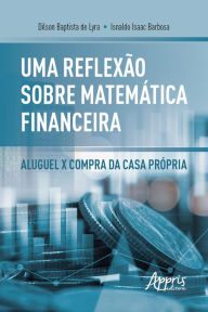 Title: Uma Reflexão sobre Matemática Financeira: Aluguel x Compra da Casa Própria, Author: Dilson Baptista de Lyra