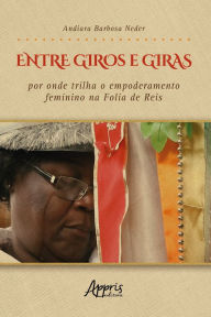 Title: Entre Giros e Giras: Por Onde Trilha o Empoderamento Feminino na Folia de Reis, Author: Andiara Barbosa Neder