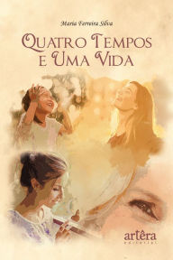 Title: Quatro Tempos e uma Vida, Author: Maria Ferreira Silva