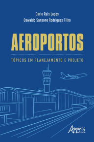 Title: Aeroportos: Tópicos em Planejamento e Projeto, Author: Dario Rais Lopes