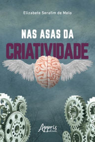 Title: Nas Asas da Criatividade, Author: Elizabete Serafim de Melo