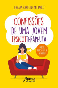Title: Confissões de uma Jovem [Psico]Terapeuta : Início, Percalços e Alegrias, Author: Nayara Caroline Milharesi