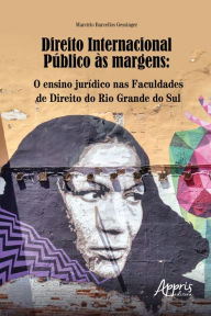 Title: Direito Internacional Público às Margens: O Ensino Jurídico nas Faculdades de Direito do Rio Grande do Sul, Author: Marcírio Barcellos Gessinger