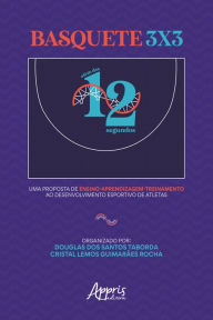 Title: Basquete 3x3: Além dos 12 Segundos: Uma Proposta de Ensino Aprendizagem-Treinamento ao Desenvolvimento Esportivo de Atletas, Author: Douglas dos Santos Taborda