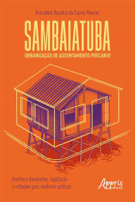 Title: Sambaiatuba, Urbanização de Assentamento Precário: Acertos e Desacertos, Legislação e Reflexões para Melhores Práticas, Author: Bernadete Bacellar do Carmo Mercier
