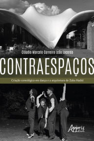 Title: Contraespaços: Criação Coreológica em Dança e a Arquitetura de Zaha Hadid, Author: Cláudio Marcelo Carneiro Leão Lacerda