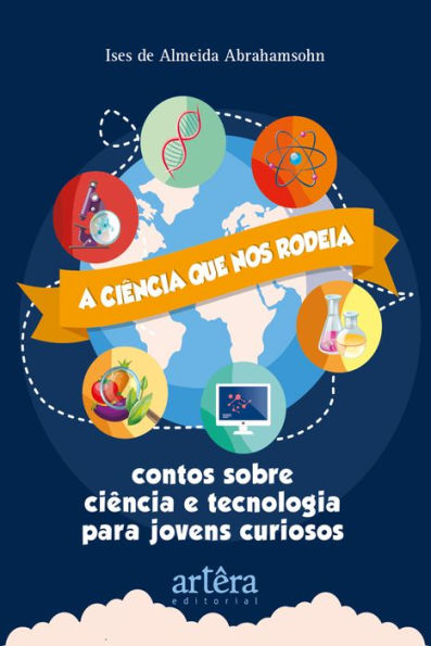 A Ciência que nos Rodeia: Contos Sobre Ciência e Tecnologia para Jovens Curiosos