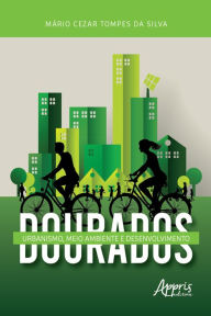 Title: Dourados: Urbanismo, Meio Ambiente e Desenvolvimento, Author: Mário Cezar Tompes da Silva