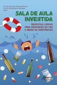 Title: Sala de Aula Invertida: Propostas Lúdicas para Prevenção do Uso e Abuso de Substâncias, Author: Richardson Miranda Machado