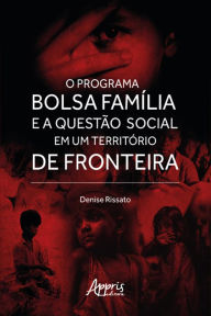 Title: O Programa Bolsa Família e a Questão Social em um Território de Fronteira, Author: Denise Rissato