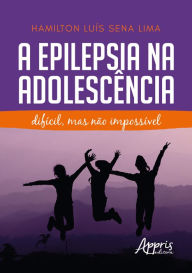 Title: A Epilepsia na Adolescência: Difícil, Mas Não Impossível, Author: Hamilton Luís Sena Lima