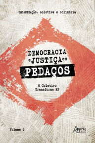 Title: Democracia e Justiça em Pedaços: O Coletivo Transforma MP - Volume 2, Author: Organização Coletiva e Solidária