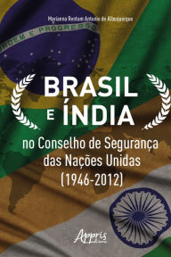 Title: Brasil e Índia no Conselho de Segurança das Nações Unidas (1946-2012), Author: Marianna Restum Antonio de Albuquerque