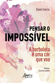 Title: Pensar o Impossível: A Borboleta é uma Cor que Voa, Author: Daniel Garcia