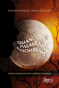 Title: Quando as Palavras Assombram: O Ensino da Seleção Lexical em Contos de Assombração, Author: Antonia Mikelce Souza da Silva
