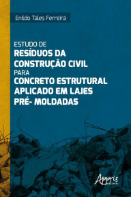 Title: Estudo de Resíduos da Construção Civil para Concreto Estrutural Aplicado em Lajes Pré-Moldadas, Author: Enildo Tales Ferreira