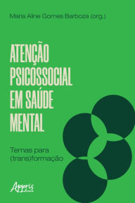 Title: Atenção psicossocial em saúde mental: temas para (trans)formação, Author: Maria Aline Gomes Barboza
