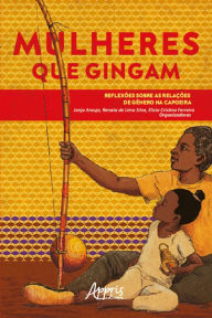 Title: Mulheres que gingam: reflexões sobre as relações de gênero na capoeira, Author: Elizia Cristina Ferreira
